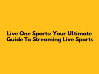Live One Sports: Your Ultimate Guide To Streaming Live Sports