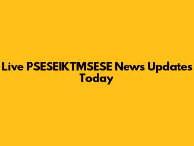 Live PSESEIKTMSESE News Updates Today