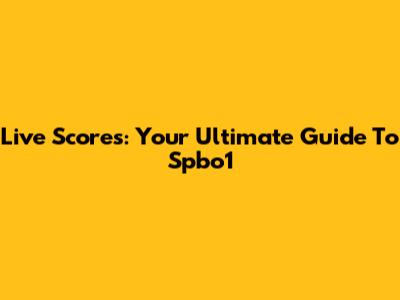 Live Scores: Your Ultimate Guide To Spbo1