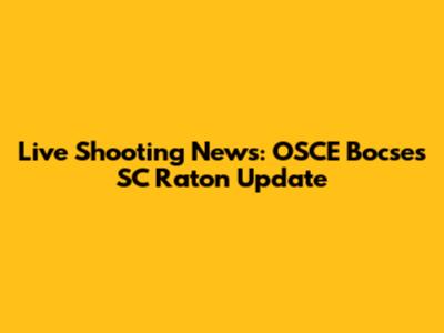 Live Shooting News: OSCE Bocses SC Raton Update