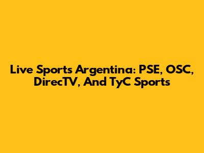 Live Sports Argentina: PSE, OSC, DirecTV, And TyC Sports