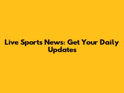 Live Sports News: Get Your Daily Updates