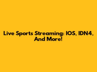 Live Sports Streaming: IOS, IDN4, And More!