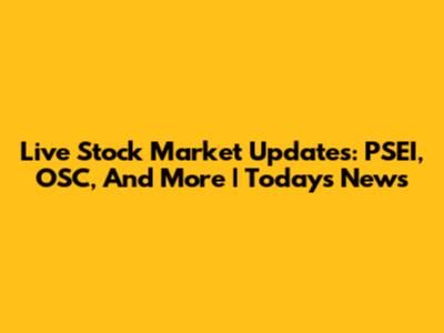 Live Stock Market Updates: PSEI, OSC, And More | Today's News