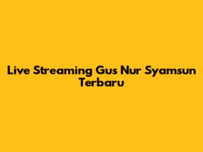 Live Streaming Gus Nur Syamsun Terbaru
