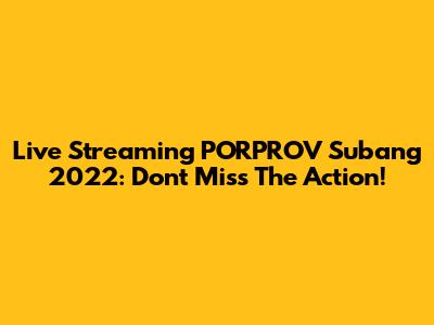 Live Streaming PORPROV Subang 2022: Don't Miss The Action!