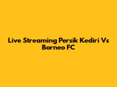 Live Streaming Persik Kediri Vs Borneo FC