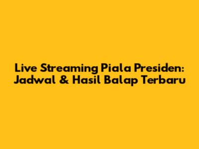 Live Streaming Piala Presiden: Jadwal & Hasil Balap Terbaru