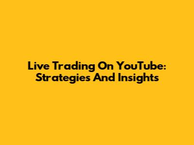 Live Trading On YouTube: Strategies And Insights