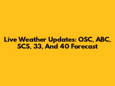 Live Weather Updates: OSC, ABC, SCS, 33, And 40 Forecast