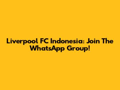 Liverpool FC Indonesia: Join The WhatsApp Group!