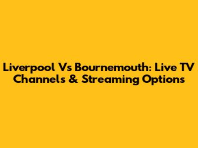Liverpool Vs Bournemouth: Live TV Channels & Streaming Options