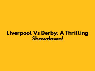 Liverpool Vs Derby: A Thrilling Showdown!