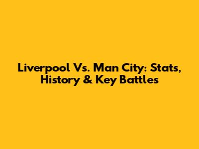 Liverpool Vs. Man City: Stats, History & Key Battles
