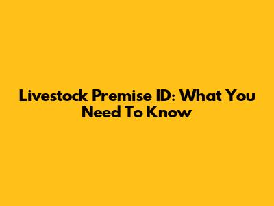 Livestock Premise ID: What You Need To Know