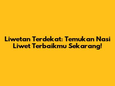 Liwetan Terdekat: Temukan Nasi Liwet Terbaikmu Sekarang!