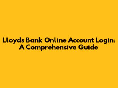 Lloyds Bank Online Account Login: A Comprehensive Guide