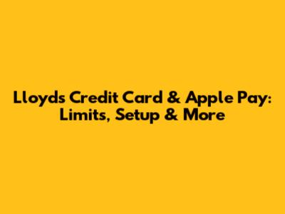 Lloyds Credit Card & Apple Pay: Limits, Setup & More