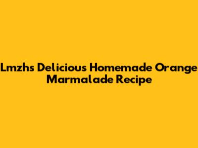 Lmzh's Delicious Homemade Orange Marmalade Recipe