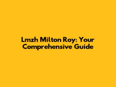 Lmzh Milton Roy: Your Comprehensive Guide