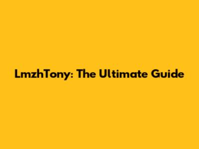 LmzhTony: The Ultimate Guide
