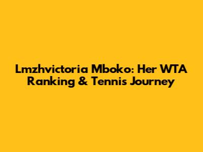 Lmzhvictoria Mboko: Her WTA Ranking & Tennis Journey