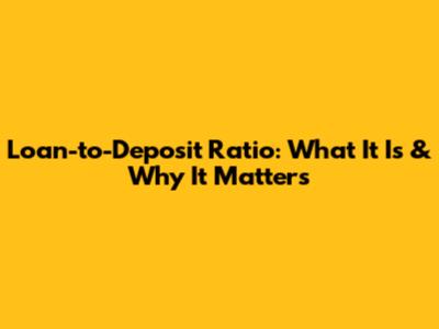 Loan-to-Deposit Ratio: What It Is & Why It Matters