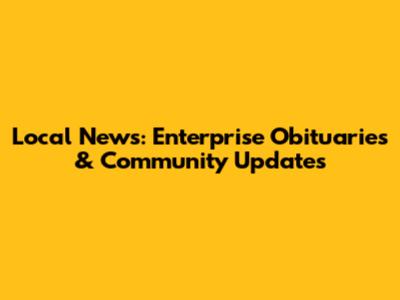 Local News: Enterprise Obituaries & Community Updates