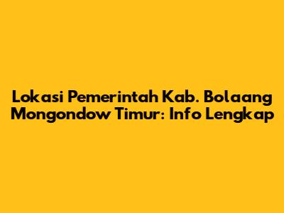 Lokasi Pemerintah Kab. Bolaang Mongondow Timur: Info Lengkap