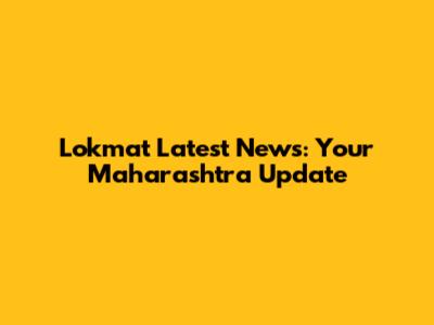 Lokmat Latest News: Your Maharashtra Update