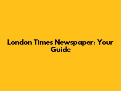 London Times Newspaper: Your Guide