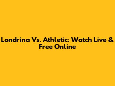 Londrina Vs. Athletic: Watch Live & Free Online