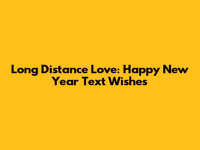 Long Distance Love: Happy New Year Text Wishes