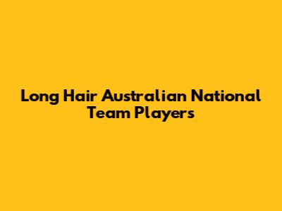 Long Hair Australian National Team Players