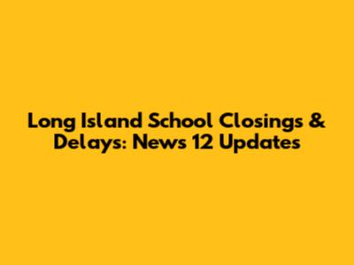 Long Island School Closings & Delays: News 12 Updates