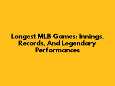 Longest MLB Games: Innings, Records, And Legendary Performances