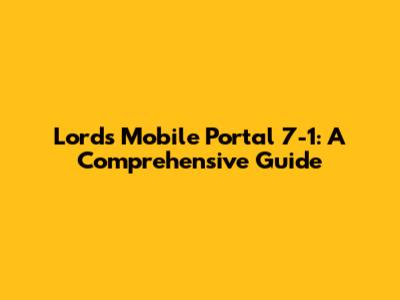 Lords Mobile Portal 7-1: A Comprehensive Guide