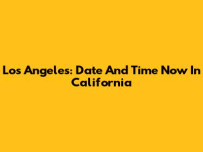 Los Angeles: Date And Time Now In California