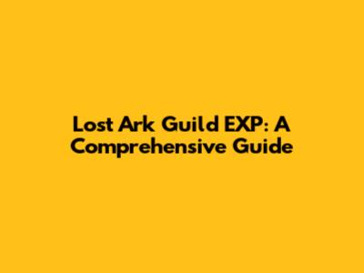 Lost Ark Guild EXP: A Comprehensive Guide