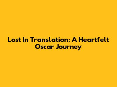 Lost In Translation: A Heartfelt Oscar Journey