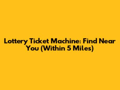 Lottery Ticket Machine: Find Near You (Within 5 Miles)