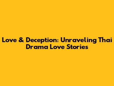 Love & Deception: Unraveling Thai Drama Love Stories