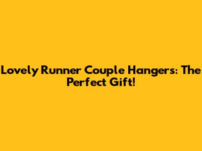 Lovely Runner Couple Hangers: The Perfect Gift!