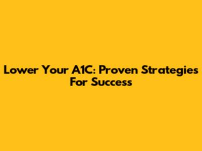 Lower Your A1C: Proven Strategies For Success