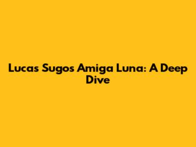 Lucas Sugo's Amiga Luna: A Deep Dive