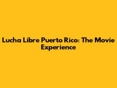 Lucha Libre Puerto Rico: The Movie Experience