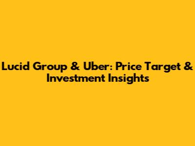 Lucid Group & Uber: Price Target & Investment Insights
