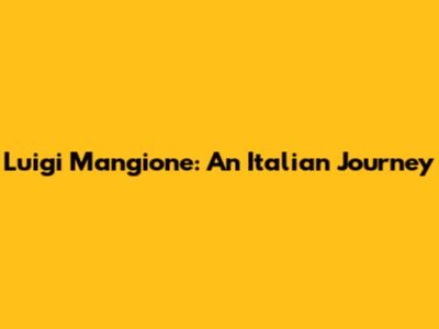 Luigi Mangione: An Italian Journey