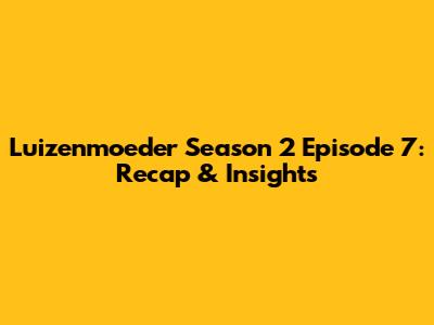 Luizenmoeder Season 2 Episode 7: Recap & Insights