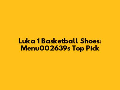 Luka 1 Basketball Shoes: Menu002639's Top Pick